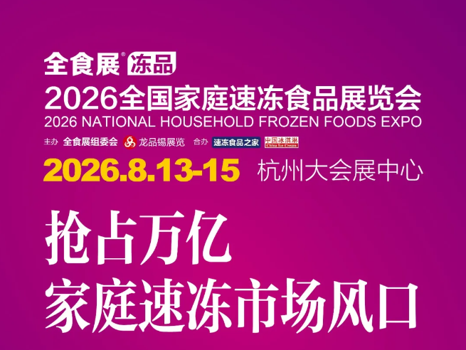 共筑冻品新未来！2026全国家庭速冻食品展览会&2026中冰展，8月13-15日重磅落地杭州